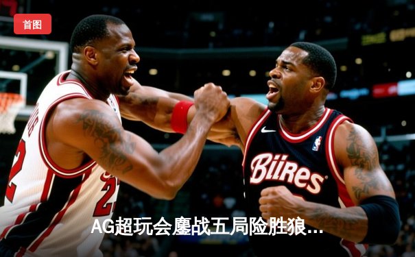 AG超玩会鏖战五局险胜狼队，一诺公孙离关键团战定乾坤