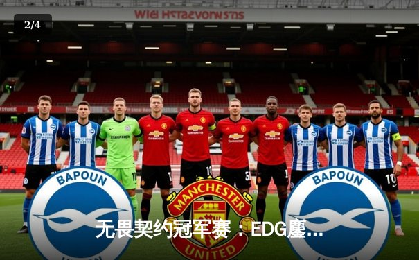 无畏契约冠军赛：EDG鏖战五局险胜PRX，亚洲电竞崛起新里程碑 - 2