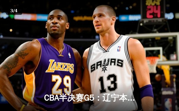 CBA半决赛G5：辽宁本钢加时逆转广东宏远 赵继伟33分导演惊天翻盘 - 3