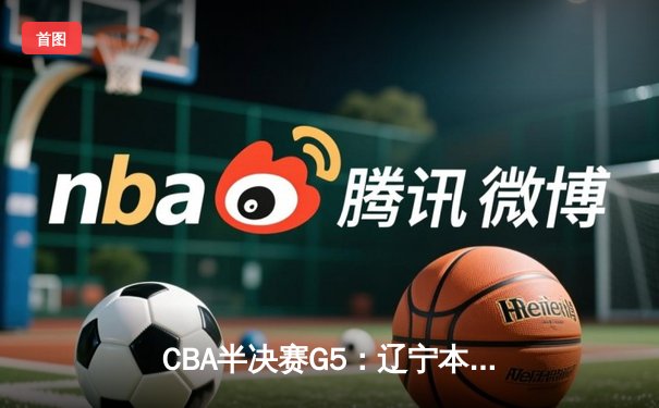 CBA半决赛G5：辽宁本钢加时逆转广东宏远 赵继伟33分导演惊天翻盘