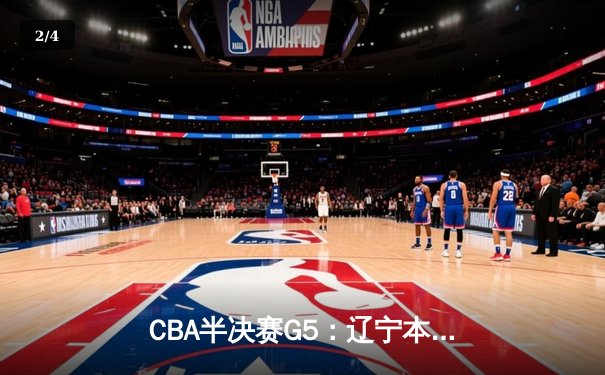 CBA半决赛G5：辽宁本钢加时逆转广东宏远 赵继伟33分导演惊天翻盘 - 2