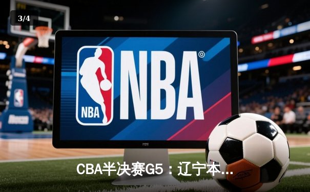 CBA半决赛G5：辽宁本钢加时逆转广东宏远 赵继伟33分导演惊天翻盘 - 3