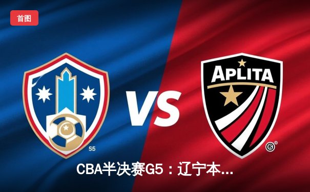 CBA半决赛G5：辽宁本钢加时逆转广东宏远 赵继伟33分导演惊天翻盘
