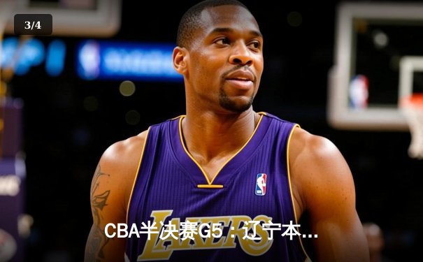 CBA半决赛G5：辽宁本钢加时逆转广东宏远 赵继伟33+9+6率队挺进总决赛 - 3