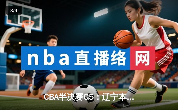 CBA半决赛G5：辽宁本钢加时逆转广东宏远 赵继伟33+9+6率队挺进总决赛 - 3